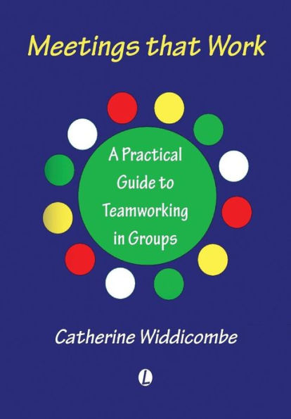 Meetings That Work: A Practical Guide to Teamworking in Groups