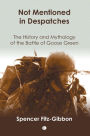 Not Mentioned in Despatches: The History and Mythology of the Battle of Goose Green / Edition 1
