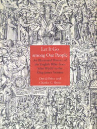 Title: Let It Go Among Our People: An Illustrated History of the English Bible from John Wyclif to the King James Version, Author: Charles C Ryrie