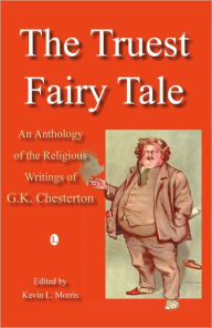 Title: The Truest Fairy Tale: An Anthology of the Religious Writings of G.K. Chesterton, Author: G. K. Chesterton