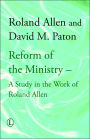 Reform of the Ministry: A Study in the Work of Roland Allen / Edition 1