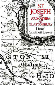 Title: St Joseph of Arimathea at Glastonbury, Author: Lionel Smithett Lewis