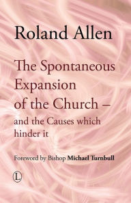 Title: The Spontaneous Expansion of the Church: and the Causes Which Hinder it, Author: Roland Allen