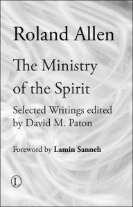 Title: The Ministry of the Spirit: Selected Writings of Roland Allen, Author: Roland Allen