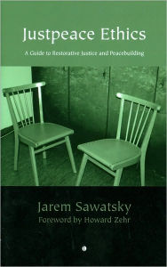 Title: Justpeace Ethics: A Guide to Restorative Justice and Peacebuilding, Author: Jarem Sawatsky