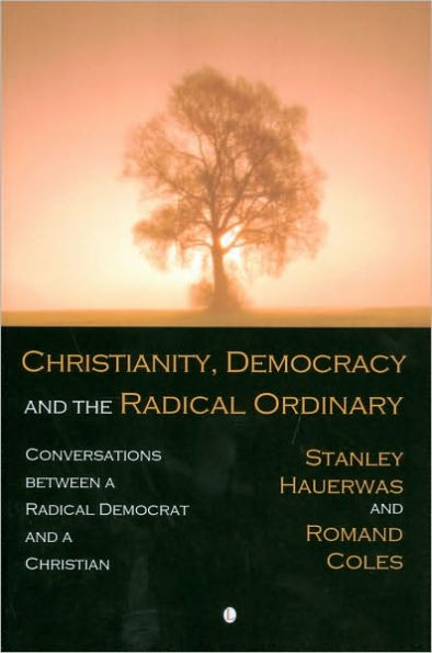 Christianity, Democracy, and the Radical Ordinary: Conversations between a Radical Democrat and a Christian