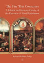 The Fire That Consumes: A Biblical and Historical Study of the Doctrine of Final Punishment