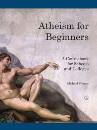 Title: Atheism for Beginners: A Course Book For Schools and Colleges, Author: Michael Palmer