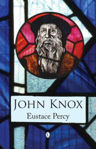 Title: John Knox, Author: Eustace Percy