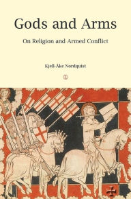 Title: Gods and Arms: On Religion and Armed Conflict, Author: Kjell-?ke Nordquist