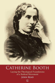 Title: Catherine Booth: Laying the Theological Foundations of a Radical Movement, Author: John Read