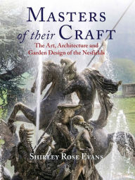 Title: Masters of their Craft: The Art, Architecture and Garden Design of the Nesfields, Author: Shirley Rose Evans