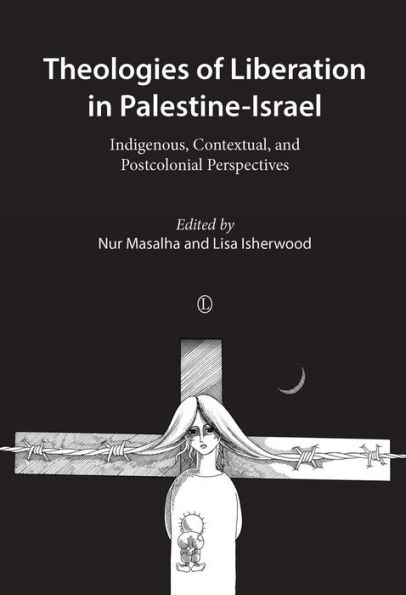 Theologies of Liberation in Palestine-Israel: Indigenous, Contextual, and Postcolonial Perspectives