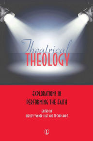 Title: Theatrical Theology: Explorations in Performing the Faith, Author: Trevor Hart