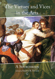 Title: The Virtues and Vices in the Arts: A Sourcebook, Author: Shawn R Tucker