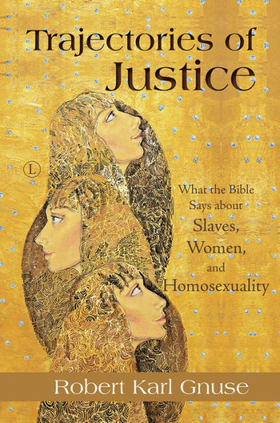 Trajectories of Justice: What the Bible Says about Slaves, Women, and Homosexuality