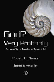 Title: God Very Probably: Five Rational Ways to Think about the Question of God, Author: Robert H Nelson