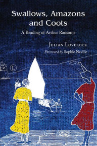 Title: Swallows, Amazons and Coots: A Reading of Arthur Ransome, Author: Julian Lovelock