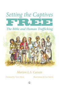 Title: Setting the Captives Free: The Bible and Human Trafficking, Author: Huiping Cao