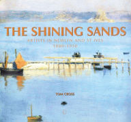 Title: The Shining Sands: Artists in Newlyn and St Ives 1880-1930, Author: Tom Cross