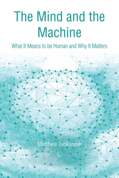 The Mind and the Machine: What It Means to Be Human and Why It Matters