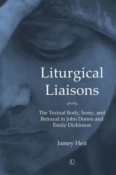 Liturgical Liaisons: The Textual Body, Irony, and Betrayal John Donne Emily Dickinson