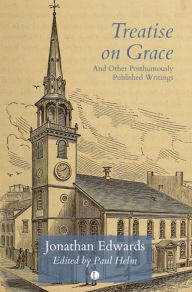 Title: Treatise on Grace: and Other Posthumously Published Writings, Author: Jonathan Edwards