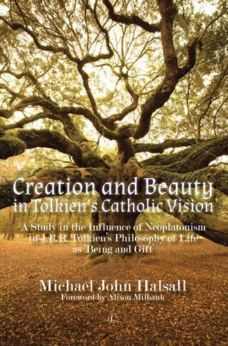 Creation and Beauty Tolkien's Catholic Vision: A Study the Influence of Neoplatonism J.R.R. Philosophy Life as 'Being Gift'