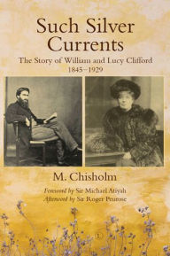 Title: Such Silver Currents: The Story of William and Lucy Clifford, 1845-1929, Author: Monty Chisholm