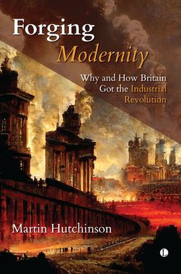Forging Modernity: Why and How Britain Got the Industrial Revolution