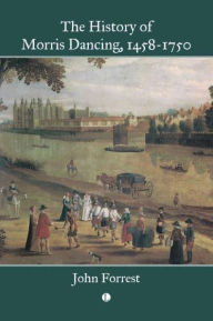 Title: The History of Morris Dancing, 1458-1750, Author: John Forrest