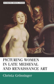 Title: Picturing women in late medieval and renaissance art / Edition 1, Author: Christa Grossinger