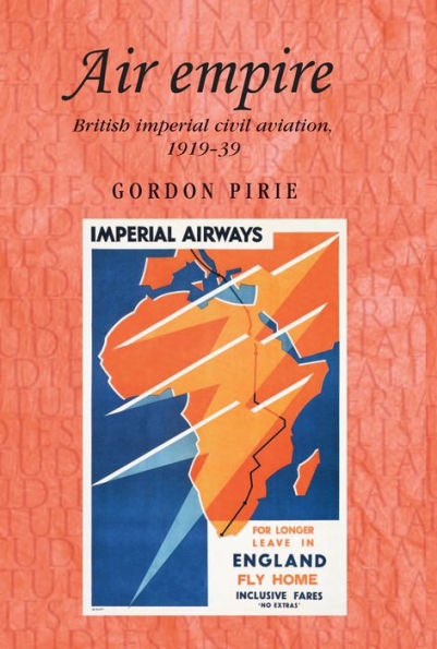 Air empire: British imperial civil aviation, 1919-39 / Edition 1