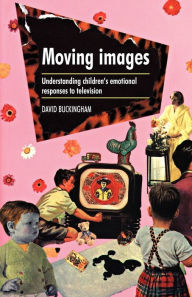 Title: Moving images: Understanding Children's Emotional Responses to Television, Author: David Buckingham