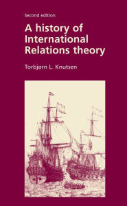 Title: A history of International Relations theory: Second edition / Edition 2, Author: Torbjorn Knutsen