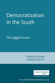 Title: Democratization in the South / Edition 1, Author: Robin Luckham