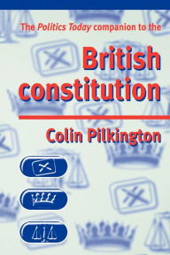 Title: The Politics Today companion to the British Constitution, Author: Colin Pilkington