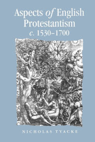 Title: Aspects of English Protestantism C.1530-1700, Author: Nicholas Tyacke