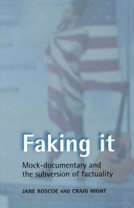 Title: Faking it: Mock-documentary and the subversion of factuality, Author: Craig Hight