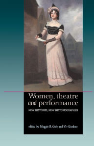 Title: Women, theatre and performance: New histories, new historiographies, Author: Maggie B. Gale