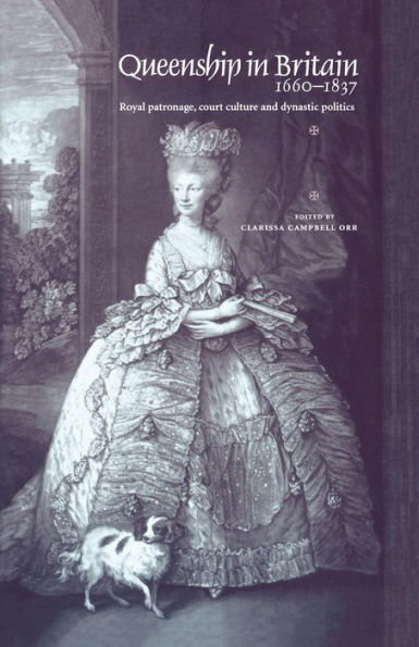 Queenship in Britain 1660-1837: Royal patronage, court culture and dynastic politics / Edition 1