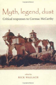 Title: Myth, legend, dust: Critical Responses to Cormac McCarthy, Author: Rick Wallach
