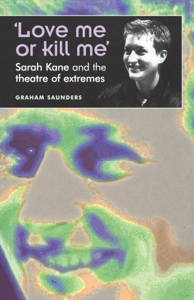 'Love me or kill me': Sarah Kane and the theatre of extremes