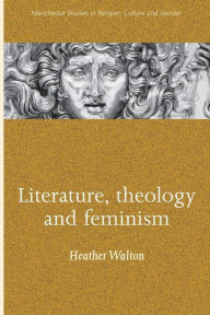 Title: Literature, theology and feminism, Author: Heather Walton