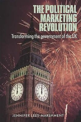 The political marketing revolution: Transforming the government of the UK