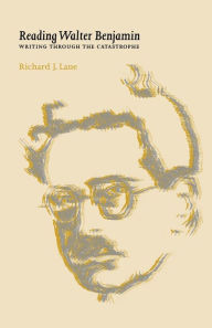 Title: Reading Walter Benjamin: Writing through the catastrophe, Author: Richard Lane