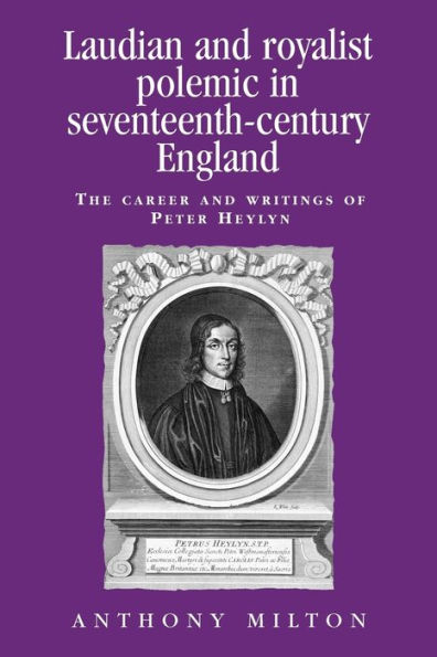 Laudian and Royalist polemic seventeenth-century England: The career writings of Peter Heylyn