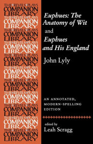Title: Euphues: The Anatomy of Wit and Euphues and His England John Lyly: An annotated, modern-spelling edition, Author: Leah Scragg