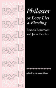Title: Philaster: or Love Lies a-Bleeding: by Beaumont and Fletcher, Author: Andrew Gurr