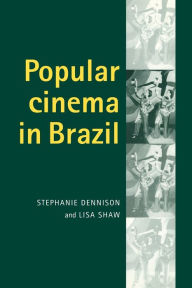 Title: Popular cinema in Brazil, 1930-2001, Author: Stephanie Dennison